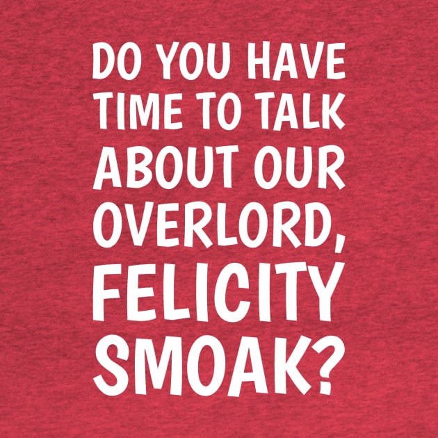 Do You Have Time To Talk About Our Overlord, Felicity Smoak? - White Text by FangirlFuel